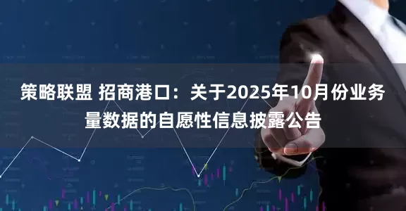 策略联盟 招商港口：关于2025年10月份业务量数据的自愿性信息披露公告